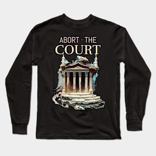 Anti SCOTUS Abort The Court Long Sleeve T-Shirt